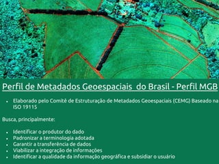 Perfil de Metadados Geoespaciais do Brasil - Perfil MGB
● Elaborado pelo Comitê de Estruturação de Metadados Geoespaciais ...