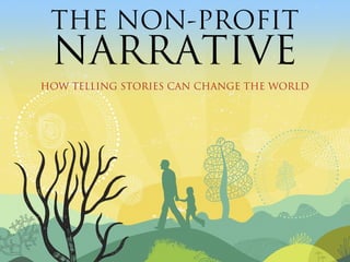 THE NON-PROFIT
 NARRATIVE
HOW TELLING STORIES CAN CHANGE THE WORLD
 