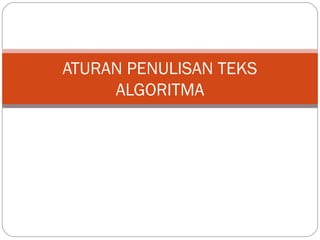 ATURAN PENULISAN TEKS
ALGORITMA

 