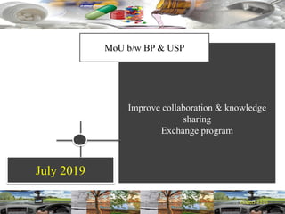 July 2019
Improve collaboration & knowledge
sharing
Exchange program
MoU b/w BP & USP
 
