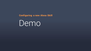 Demo
Configuring a new Alexa Skill
 