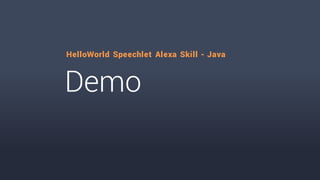 Demo
HelloWorld Speechlet Alexa Skill - Java
 