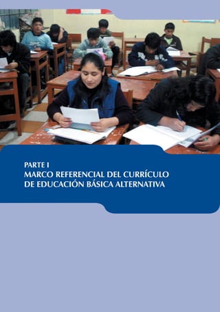 PARTE I
MARCO REFERENCIAL DEL CURRÍCULO
DE EDUCACIÓN BÁSICA ALTERNATIVA
 