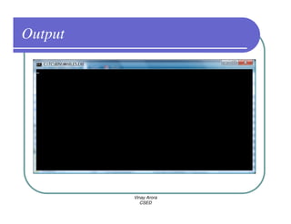 Output




         Vinay Arora
            CSED
 
