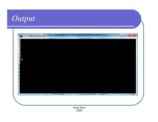 Output




         Vinay Arora
            CSED
 