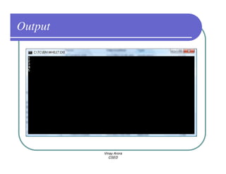 Output




         Vinay Arora
            CSED
 