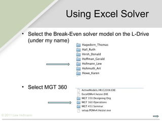 Using Excel Solver
           • Select the Break-Even solver model on the L-Drive
             (under my name)




           • Select MGT 360




© 2011 Lew Hofmann
 