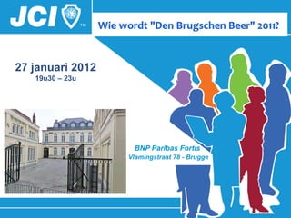 27 januari 2012
   19u30 – 23u




                   BNP Paribas Fortis
                  Vlamingstraat 78 - Brugge
 
