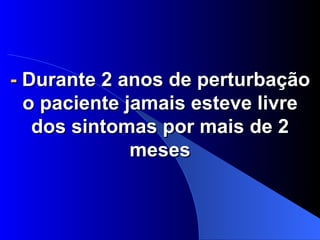 -  Durante 2 anos de perturbação o paciente jamais esteve livre dos sintomas por mais de 2 meses 