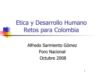 Etica y Desarrollo Humano Retos para Colombia ,[object Object],[object Object],[object Object]