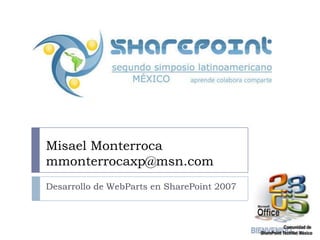 Desarrollo de WebParts en SharePoint 2007 MisaelMonterrocammonterrocaxp@msn.com 