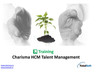 Training
              Charisma HCM Talent Management
www.charisma.ro
www.totalsoft.ro
 