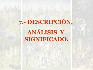 7.- DESCRIPCIÓN,
ANÁLISIS Y
SIGNIFICADO.
 