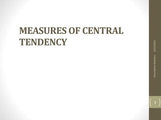 MEASURES OF CENTRAL
TENDENCY
3
4/22/2021
Descriptive
Statistics
 