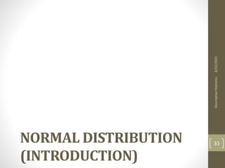 NORMAL DISTRIBUTION
(INTRODUCTION)
4/22/2021
Descriptive
Statistics
33
 