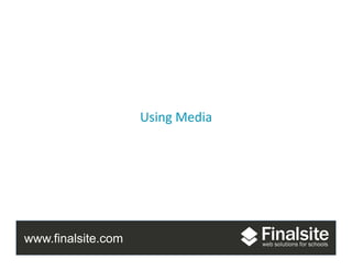 www.finalsite.com
Using	
  Media	
  
 