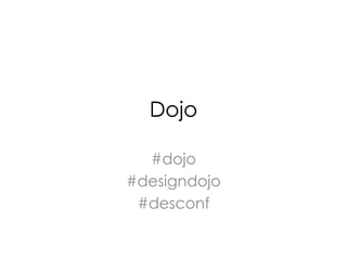 Dojo

  #dojo
#designdojo
 #desconf
 