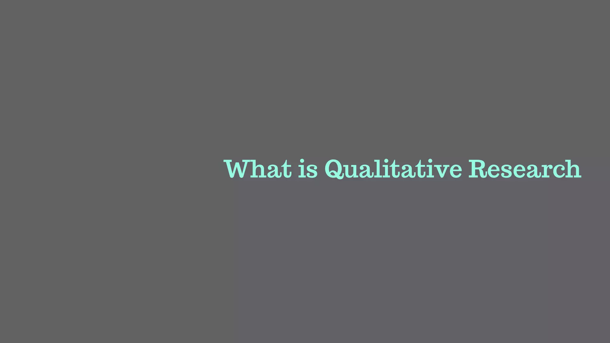 What is Qualitative Research
 