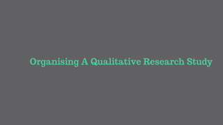 Organising A Qualitative Research Study
 