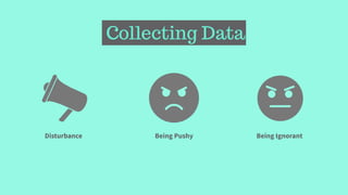 Collecting Data
Disturbance Being Pushy Being Ignorant
 