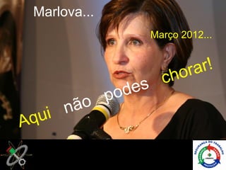 Marlova...
                 Março 2012...



                     h or ar!
                   c
           p od es
      n ão
Aq ui
 