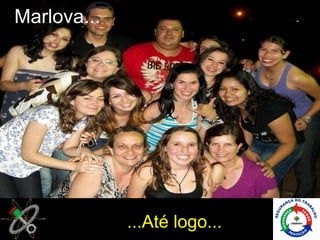 Marlova...




             ...Até logo...
 