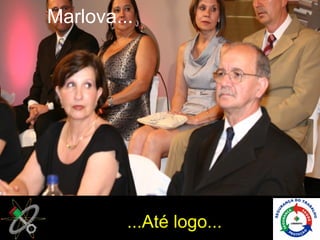 Marlova...




         ...Até logo...
 
