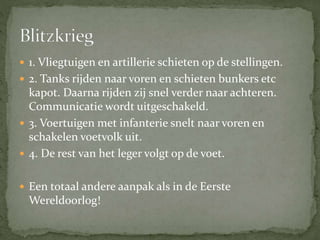  1. Vliegtuigen en artillerie schieten op de stellingen.
 2. Tanks rijden naar voren en schieten bunkers etc
kapot. Daarna rijden zij snel verder naar achteren.
Communicatie wordt uitgeschakeld.
 3. Voertuigen met infanterie snelt naar voren en
schakelen voetvolk uit.
 4. De rest van het leger volgt op de voet.
 Een totaal andere aanpak als in de Eerste
Wereldoorlog!
 