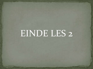 EINDE LES 2
 
