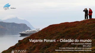 Viajante Ponant – Cidadão do mundo
97% recomendam PONANT
85% voltam
1 a cada 4 hóspedes são novos em cruzeiros
Valorizam conhecimento e aprendizado profundo
 