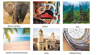 Africa e Arabia Alasca Asia
Caribe e Canal do Panamá Cuba Mediterrâneo
 