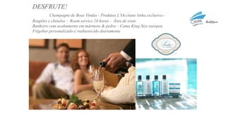 DESFRUTE!
Champagne de Boas Vindas - Produtos L’Occitane linha exclusiva -
Roupões e chinelos - Room service 24 horas - Área de estar
Banheiro com acabamento em mármore & pedra – Cama King-Size europeu
Frigobar personalizado e reabastecido diariamente
 