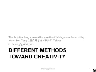 DIFFERENT METHODS TOWARD CREATIVITY ,[object Object],[object Object],[email_address] 