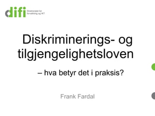 Diskriminerings- og tilgjengelighetsloven    – hva betyr det i praksis? Frank Fardal 