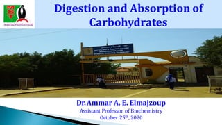 Dr.Ammar A. E. Elmajzoup
Assistant Professor of Biochemistry
October 25th, 2020
Digestion and Absorption of
Carbohydrates
 