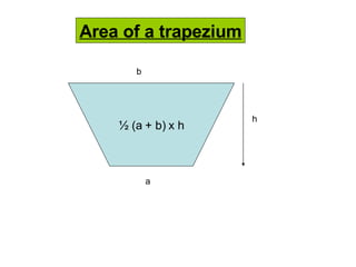½ (a + b) x h Area of a trapezium a b h 