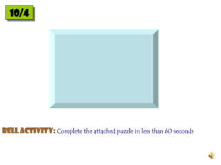 10/4 Bell Activity:  Complete the attached puzzle in less than 60 seconds 