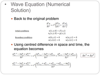  Back to the original problem
 Using centred difference in space and time, the
equation becomes
• Wave Equation (Numerical
Solution)
 
