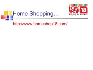 Home Shopping…
http://www.homeshop18.com/
 