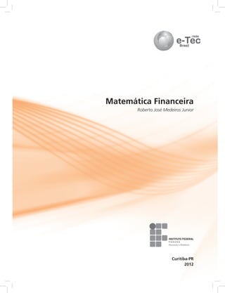Matemática Financeira
Roberto José Medeiros Junior

Curitiba-PR
2012

 