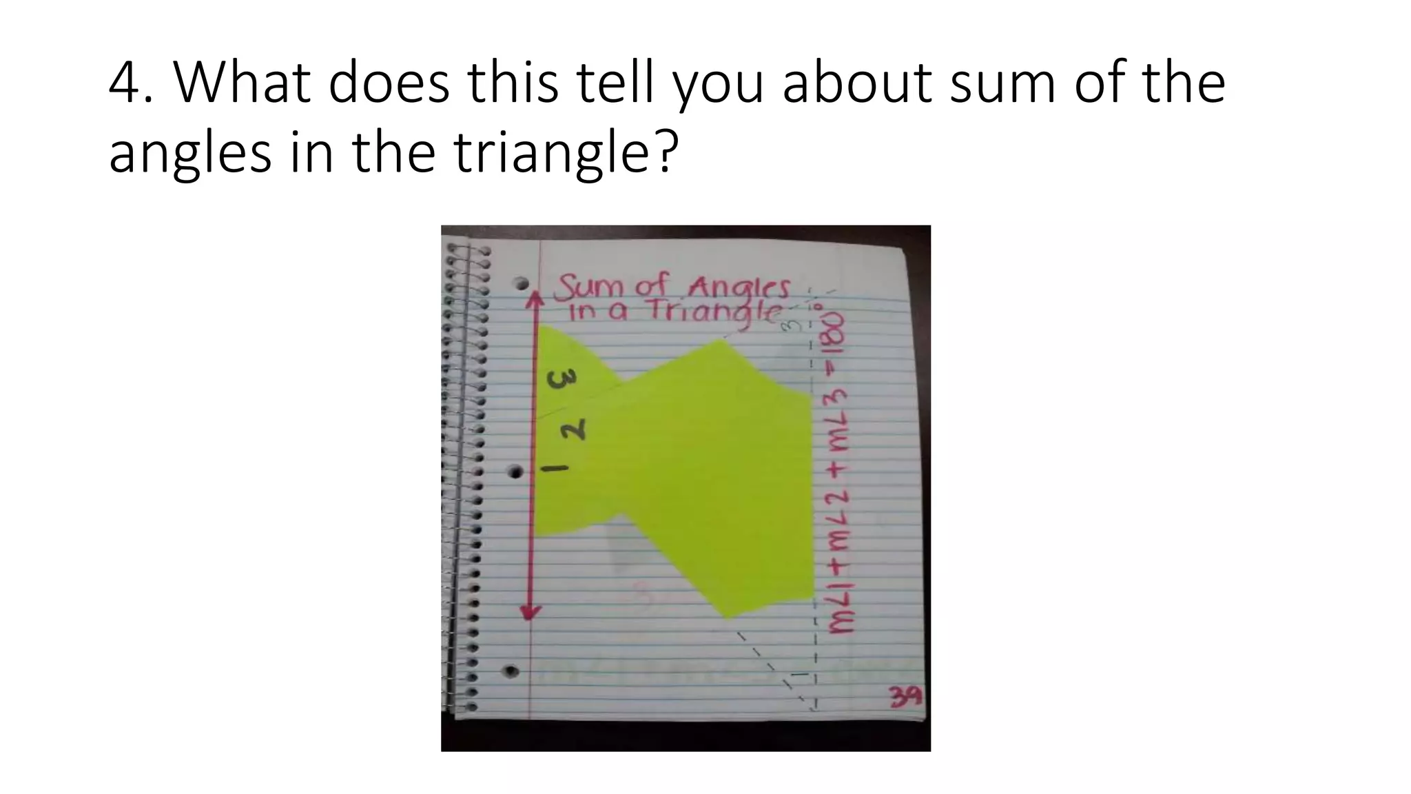 4. What does this tell you about sum of the
angles in the triangle?