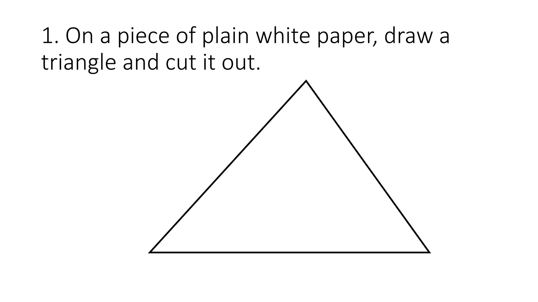 1. On a piece of plain white paper, draw a
triangle and cut it out.