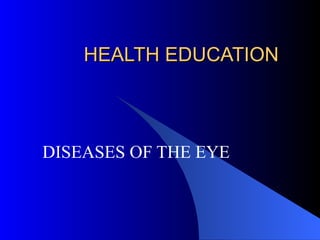 HEALTH EDUCATION DISEASES OF THE EYE 