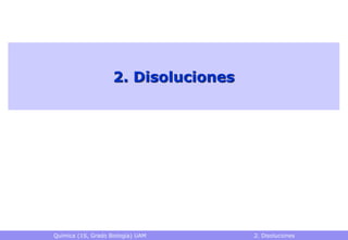 Química (1S, Grado Biología) UAM 2. Disoluciones
2. Disoluciones
 