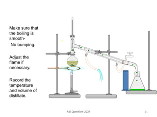 Make sure that
the boiling is
smooth-
No bumping.
Adjust the
flame if
necessary.
Record the
temperature
and volume of
distillate.
21
Adi Qamhieh-2024
 