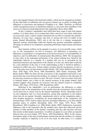 4


active and engaged channel with functional conflicts, which must be managed accordingly.
On the other hand, an indifferent and very passive channel can, in reality, be hiding great
differences in motivations and intentions (Coughlan et al., 2006). Therefore, an efficient
conflict management process in distribution channels is a key factor that contributes to the
success of a long term relationship between the stakeholders (Koza; Dant, 2006).
        In fact, a channel’s stakeholders must fulfill three basic stages to deal with channel
conflicts: (i) to detect them; (ii) to evaluate their effect; and (iii) to solve them; which does
not necessarily mean a radical conflict elimination but an effort to maintain the channel’s
efficiency. In some cases, companies may have to increase the level of conflict in the
proper channel (Rosenbloom, 2003), due to the fact that in a strategic management
approach, intrinsic relationships within the channel may generate sustainable competitive
advantages in relation to its competitors, generating performance improvements and mutual
benefits.
        Inter-channels conflicts can be grouped, in essence, in seven possible causes, which
are: (i) role incongruence; (ii) lack of resources; (iii) differences in perception; (iv)
differences in expectation; (v) disagreement in the decision process; (vi) incompatibility of
objectives; and (vii) difficulties of communication (Rosenbloom, 2003). The incongruence
of roles refers to the inadequate performance of the aspects defining how should be the
stakeholders behavior in a channel. If a member does not act as prescribed by the
determined functions and expectations of the channel, or in the case where there would not
be a clear definition of the roles or of the understanding on how it should be defined, a
situation of conflict may arise. Various authors recognize that the incongruence of roles is
one of the main causes of intra-channel conflict (Pondy, 1967; Stern; Heskett in Rosenberg;
Stern, 1970; Etgar, 1979; Neves, 1999; Rosenbloom, 2003; Kotler; Armstrong, 2007;
Kotler; Keller, 2009). For them, the lack of resources or the competition itself refers to any
discord that may occur between the members of a channel, in reference to the allocation of
the necessary resources to achieve its goal. The term “resource” does not restrict itself only
to financial matters, but it refers to any internal resources of the proper channel. Such
situation happens when demands for resources from the channel exceed its availability
(Pondy, 1967; Etgar, 1979; Neves, 1999, Rosenbloom, 2003).
        Referring to the stakeholder’s view on performance, the differences in reality
perception refer to the interpretation of the stimulus from the environment. Such stimulus
can be perceived in various ways by the channel stakeholders. Firstly, dealerships tend to
see the competition only in a local perspective, giving little importance to the markets
where they do not operate. Secondly, manufacturers tend to see the competition under a
more broaden perspective, considering the macro-implications of the competition and
demand (Etgar, 1979). Various authors perceive perception differences as an intra-channel
potential source of conflicts (Rosenberg; Stern, 1971; Etgar, 1979; Neves, 1999;
Rosenbloom; 2003; Coughlan et al., 2006; Kotler; Keller, 2009). Furthermore, expectation
differences refer to the expectative that the members have about their behaviour and the
attitudes of other members of the channel, considering that they take decisions and base
their actions on their proper expectations. A conflict can appear in a case where an expected
behavior does not occur (Etgar, 1979; Neves, 1999; Rosembloom, 2003). In this context,
discordance relates to the areas of performance and decision that the members of a channel
consider, explicitly or implicitly, to be of its own reach. In other terms, it is a dispute
 