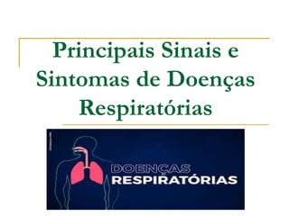 Principais Sinais e
Sintomas de Doenças
Respiratórias
 