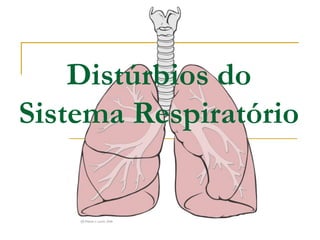 Distúrbios do
Sistema Respiratório
 