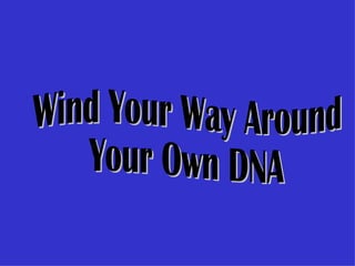 Wind Your Way Around  Your Own DNA 