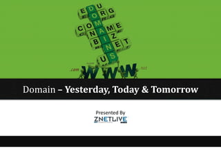Domain – Yesterday, Today & Tomorrow

              Presented By

              ZNETCONNECT
 